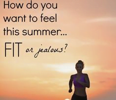 How do you want to feel this summer: fit, or jealous?