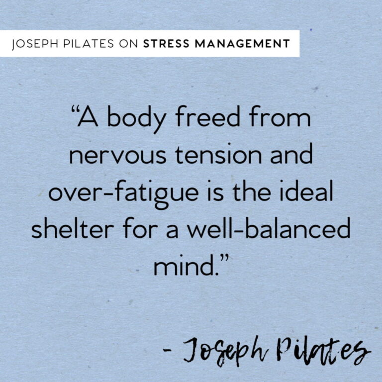 Joseph Pilates quote: a body freed from nervous tension and over-fatigue is the ideal shelter for a well-balanced mind